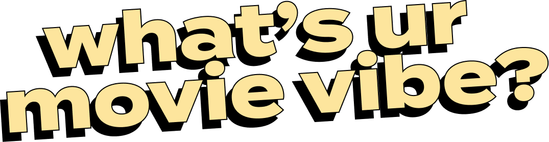 What's your movie vibe?
